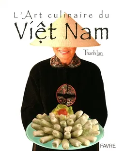 L'art culinaire du Viet-Nam | Lan Thanh, Olivier Grivat, Jean Lacouture, Pierre-Michel Delessert