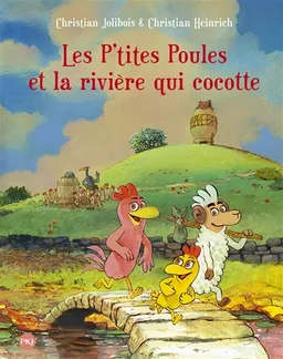Les p'tites poules. Vol. 18. Les p'tites poules et la rivière qui cocotte | Christian Jolibois, Christian Heinrich