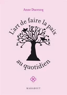 L'art de faire la paix au quotidien : éviter les conflits, les dépasser, se réconcilier | Anne Ducrocq