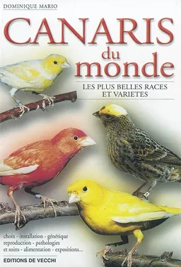Canaris du monde : les plus belles races et variétés : choix, installation, génétique, reproduction, pathologies et soins, alimentation, expositions... | Domenico Mario