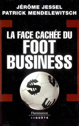 La face cachée du foot business | Jérôme Jessel, Patrick Mendelewitsch