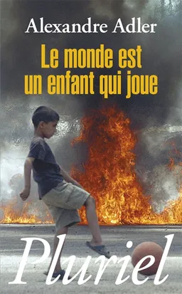 Le monde est un enfant qui joue | Alexandre Adler