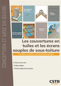 Les couvertures en tuiles et les écrans souples de sous-toiture : tuiles de terre cuite, tuiles en béton, écrans souples de sous-toiture : prescriptions techniques et recommandations pratiques | Centre scientifique et technique du bâtiment (France), Valérie Wesierski, Christian Lyonnet, Alain Branca