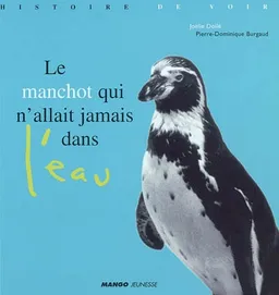 Le manchot qui n'allait jamais dans l'eau | Joëlle Dollé, Pierre-Dominique Burgaud, Joëlle Dollé