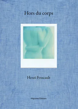 Hors du corps : polaroids 2007-2015 | Henri Foucault, Alix Agret