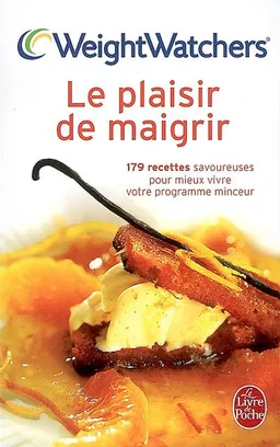 Le plaisir de maigrir : 179 recettes savoureuses pour mieux vivre votre programme minceur | Weight watchers France