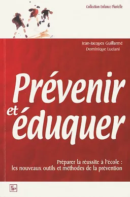 Prévenir et éduquer : préparer la réussite à l'école : les nouveaux outils et méthodes de la prévention | Jean-Jacques Guillarmé, Dominique Luciani