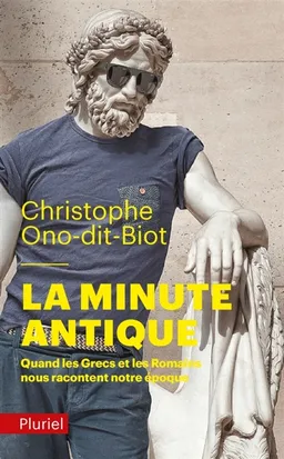 La minute antique : quand les Grecs et les Romains nous racontent notre époque | Christophe Ono-dit-Biot