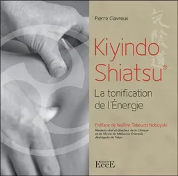 Kiyindo shiatsu : la tonification de l'énergie | Pierre Clavreux, Nobuyuki Takeuchi, Olivier Reigen Wang-Genh, Caroline Berthel