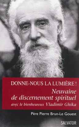 Donne-nous la lumière ! : neuvaine de discernement spirituel avec le bienheureux Vladimir Ghika : se laisser éclairer dans les choix difficiles | Pierre Brun, Daniel-Ange