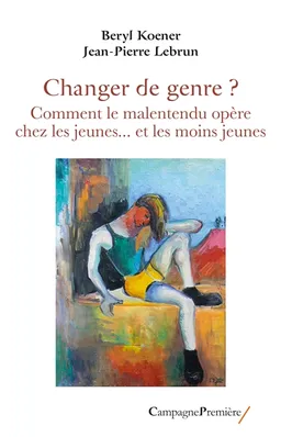 Changer de genre ? : comment le malentendu opère chez les jeunes... et les moins jeunes | Beryl Koener, Jean-Pierre Lebrun