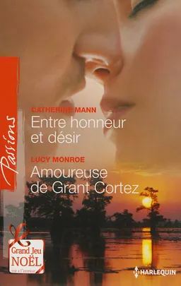 Entre honneur et désir. Amoureuse de Grant Cortez | Catherine Mann, Lucy Monroe