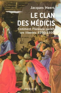 Le clan des Médicis : comment Florence perdit ses libertés, 1200-1500 | Jacques Heers