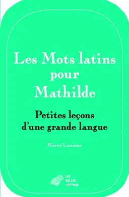 Les mots latins pour Mathilde : petites leçons d'une grande langue | Pierre Laurens
