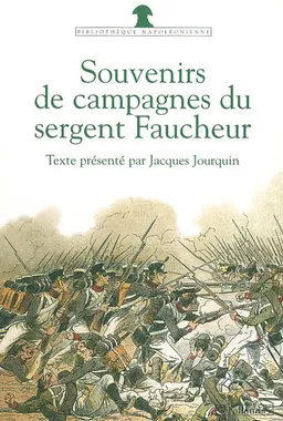 Souvenirs de campagnes du sergent Faucheur : fourrier dans la grande armée | Narcisse Faucheur, Jacques Jourquin