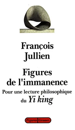 Figures de l'immanence : pour une lecture philosophique du Yi-king, le classique du changement | François Jullien