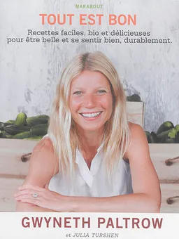 Tout est bon : recettes faciles, bio et délicieuses pour être belle et se sentir bien, durablement | Gwyneth Paltrow, Julia Turshen