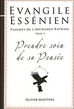 Evangile essénien : psaumes de l'archange Raphaël. Vol. 3. Prendre soin de sa pensée | Olivier Manitara