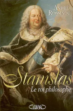 Stanislas : le roi philosophe | André Rossinot, Emmanuel Haymann