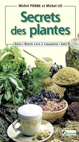 Secrets des plantes : vertus, recettes d'hier et d'aujourd'hui, santé | Michel Pierre, Michel Lis