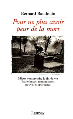 Pour ne plus avoir peur de la mort : mieux comprendre la fin de vie : expériences, témoignages, nouvelles approches | Bernard Baudouin