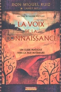 La voix de la connaissance : un guide pratique vers la paix intérieure : un livre de sagesse toltèque | Miguel Ruiz, Janet Mills