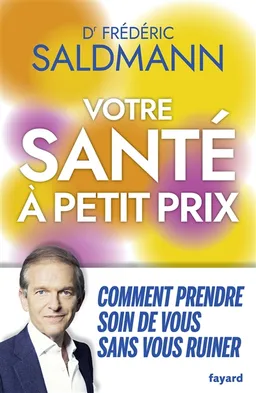 Votre santé à petit prix : comment prendre soin de vous sans vous ruiner | Frédéric Saldmann