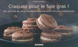 Craquez pour le foie gras ! : des terrines les plus classiques aux macarons les plus surprenants | Catherine Méry, Pierre Desgrieux