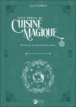 Petit précis de cuisine magique : recettes de sorcière au fil des saisons | Lyra Ceoltoir