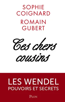 Ces chers cousins : les Wendel, pouvoirs et secrets | Sophie Coignard, Romain Gubert