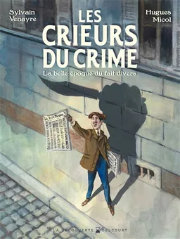 Les crieurs du crime : la belle époque du fait divers | Sylvain Venayre, Hugues Micol