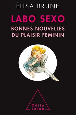 Labo sexo : bonnes nouvelles du plaisir féminin | Elisa Brune, Serge Dehaes