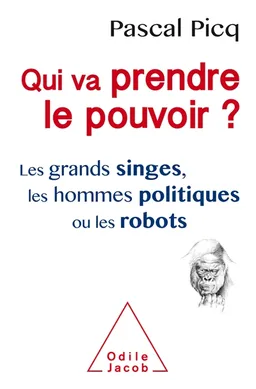 Qui va prendre le pouvoir ? : les grands singes, les hommes politiques ou les robots | Pascal Picq