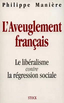 L'aveuglement français : le libéralisme contre la régression sociale | Philippe Manière, Jean-François Revel