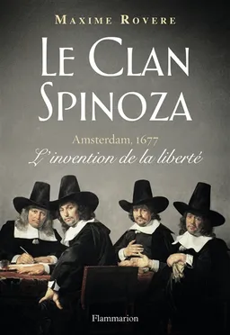 Le clan Spinoza : Amsterdam, 1677 : l'invention de la liberté | Maxime Rovere