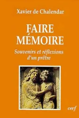 Faire mémoire : souvenirs et réflexions d'un prêtre | Xavier de Chalendar