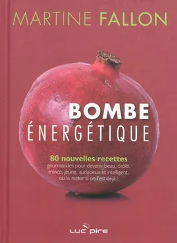 Bombe énergétique : 80 nouvelles recettes gourmandes pour devenir beau, drôle, mince, jeune, audacieux et intelligent, ou le rester si on l'est déjà ! | Martine Fallon, Steven Ledoux, Lucien Duval