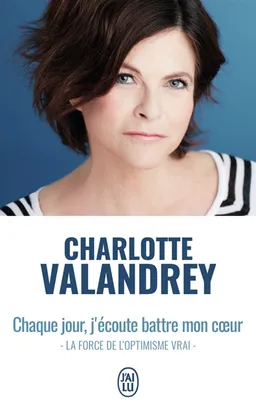 Chaque jour, j'écoute battre mon coeur : la force de l'optimisme vrai | Charlotte Valandrey, Jean Arcelin