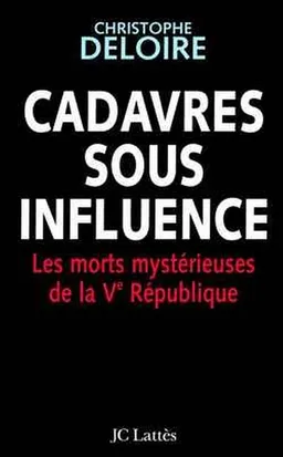 Cadavres sous influence : les morts mystérieuses de la Ve République | Christophe Deloire