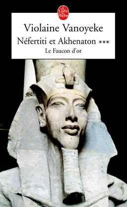 Néfertiti et Akhénaton. Vol. 3. Le faucon d'or | Violaine Vanoyeke