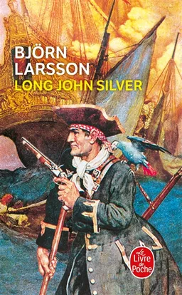Long John Silver : la relation véridique et mouvementée de ma vie et de mes aventures d'homme libre, de gentilhomme de fortune et d'ennemi de l'humanité | Björn Larsson