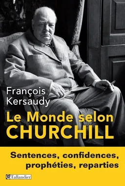 Le monde selon Churchill : sentences, confidences, prophéties, réparties | Winston Churchill, François Kersaudy