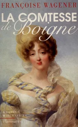 La comtesse de Boigne : 1781-1866 | Françoise Wagener