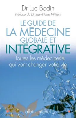Le guide de la médecine globale et intégrative : toutes les médecines qui vont changer votre vie | Luc Bodin, Jean-Pierre Willem