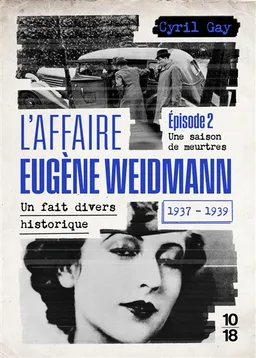 L'affaire Eugène Weidmann : un fait divers historique, 1937-1939. Vol. 2. Une saison de meurtres | Cyril Gay