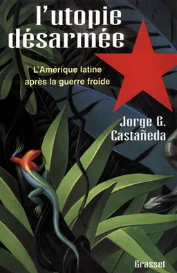 L'utopie désarmée : l'Amérique latine après la guerre froide | Jorge G. Castaneda