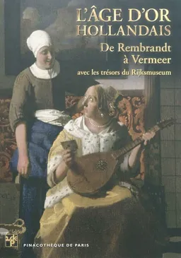 L'âge d'or hollandais : de Rembrandt à Vermeer : avec les trésors du Rijksmuseum | Marc Restellini, Marc Restellini