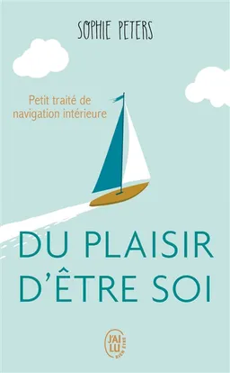 Du plaisir d'être soi : petit traité de navigation intérieure | Sophie Peters