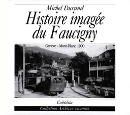 Histoire imagée du Faucigny : Genève-Mont-Blanc 19000 | Michel Durand