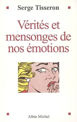 Vérités et mensonges de nos émotions | Serge Tisseron